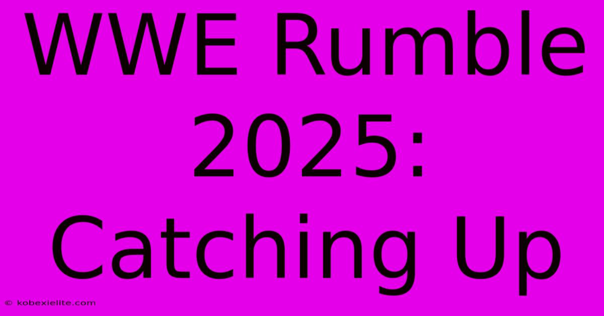 WWE Rumble 2025: Catching Up