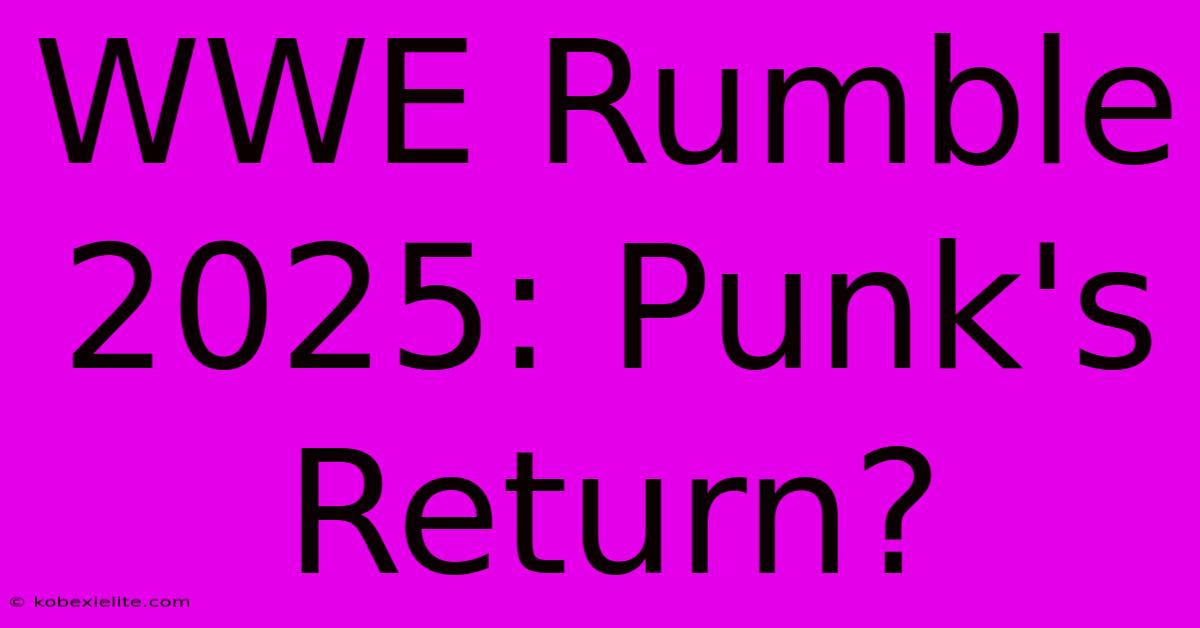 WWE Rumble 2025: Punk's Return?