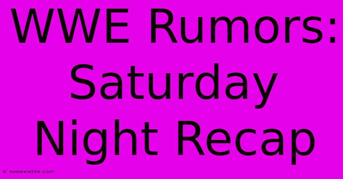 WWE Rumors: Saturday Night Recap WWE Rumors: Saturday Night Recap