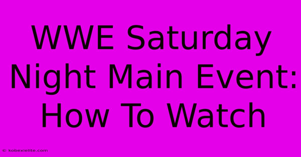 WWE Saturday Night Main Event: How To Watch WWE Saturday Night Main Event: How To Watch