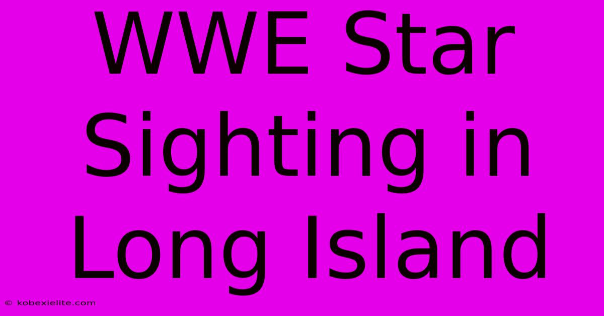 WWE Star Sighting In Long Island WWE Star Sighting In Long Island