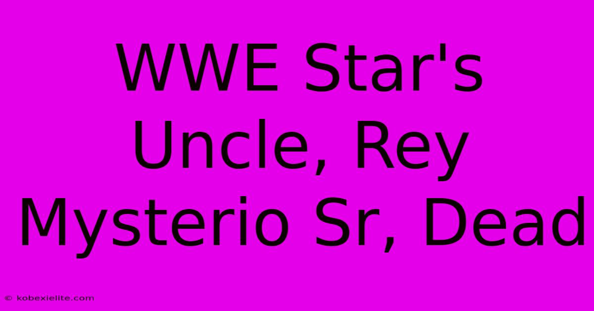 WWE Star's Uncle, Rey Mysterio Sr, Dead