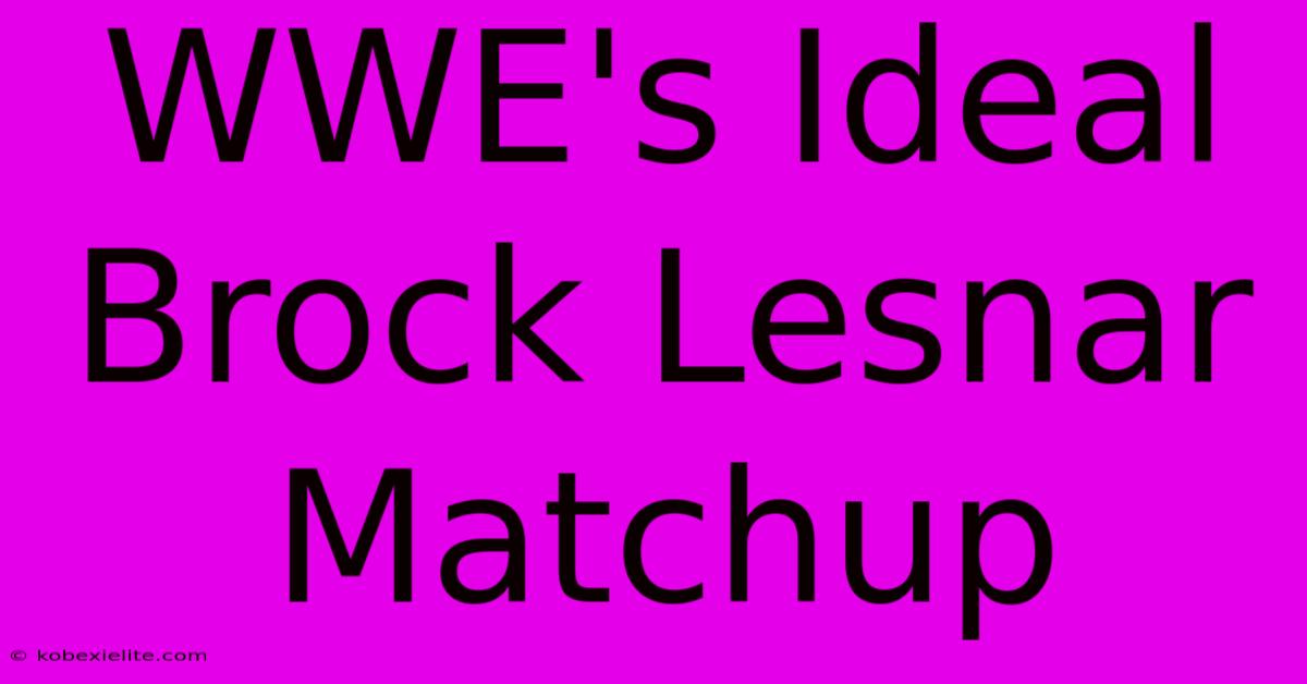 WWE's Ideal Brock Lesnar Matchup