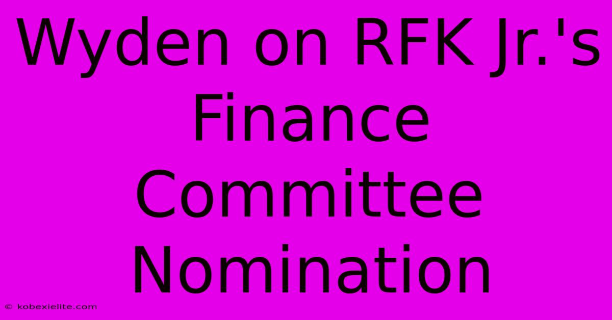 Wyden On RFK Jr.'s Finance Committee Nomination