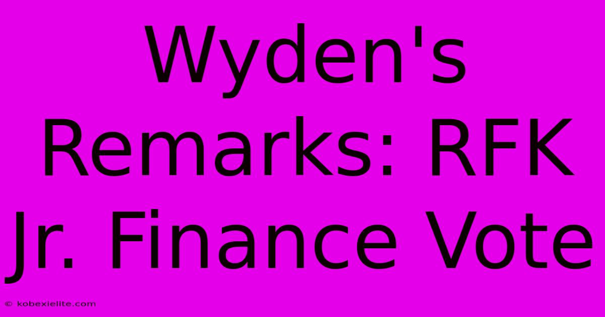 Wyden's Remarks: RFK Jr. Finance Vote