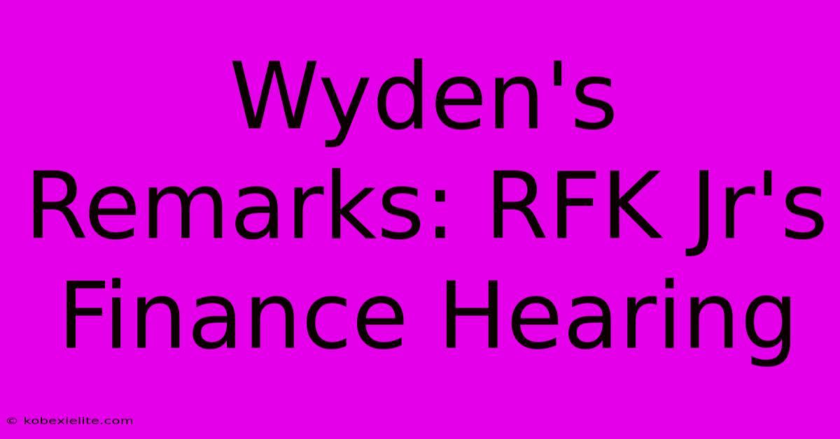 Wyden's Remarks: RFK Jr's Finance Hearing