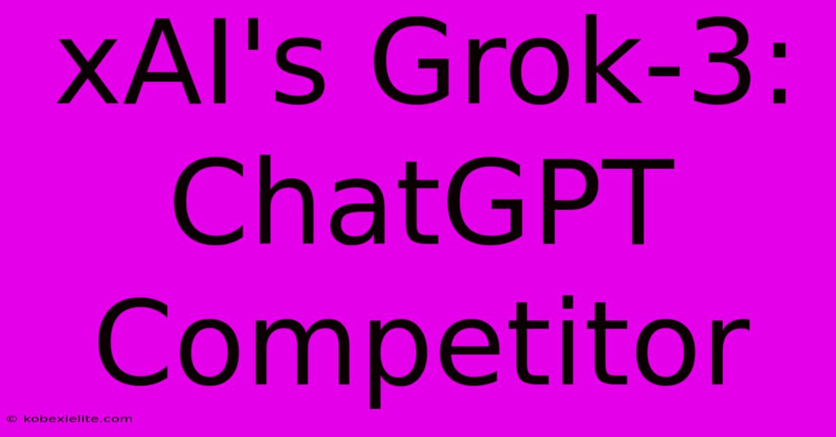 XAI's Grok-3: ChatGPT Competitor