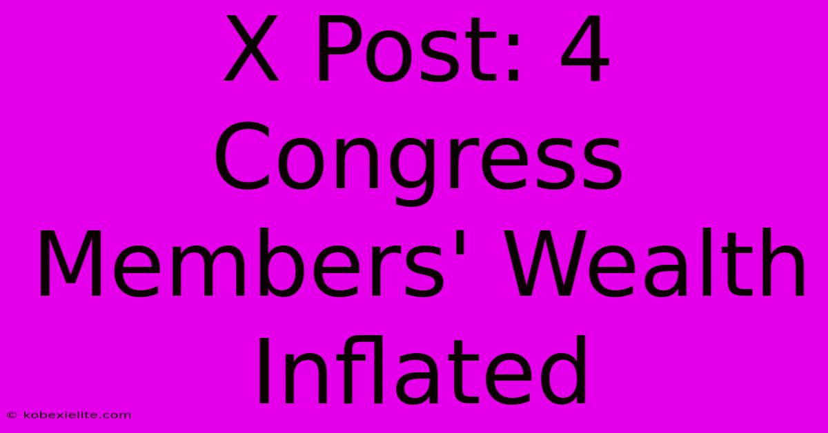 X Post: 4 Congress Members' Wealth Inflated