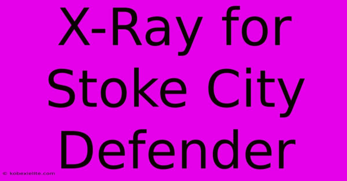 X-Ray For Stoke City Defender