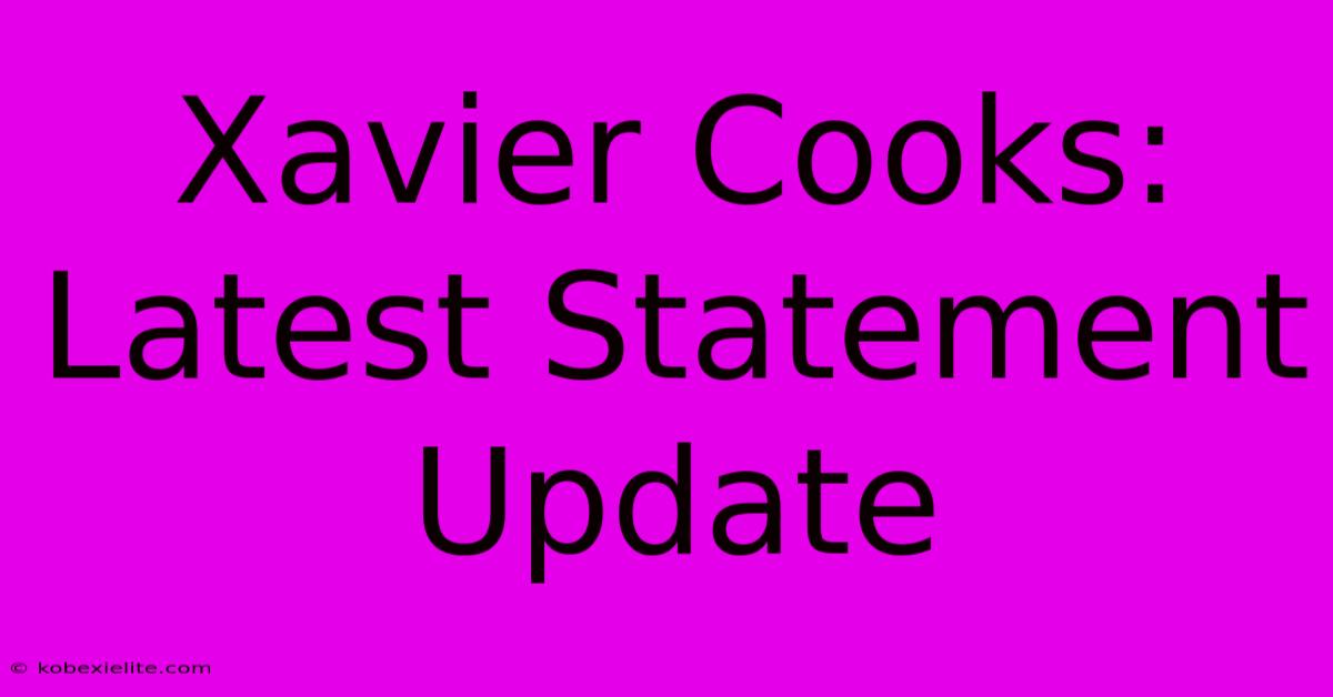 Xavier Cooks: Latest Statement Update