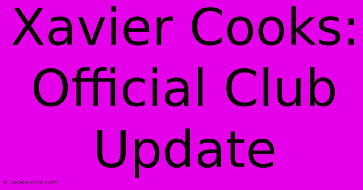 Xavier Cooks: Official Club Update