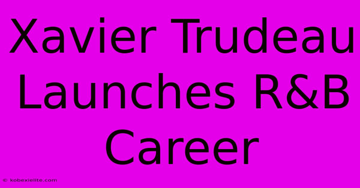 Xavier Trudeau Launches R&B Career