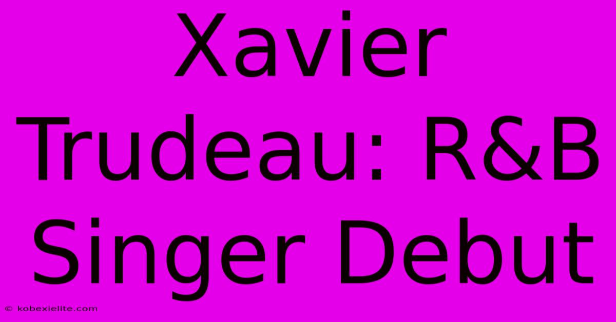 Xavier Trudeau: R&B Singer Debut