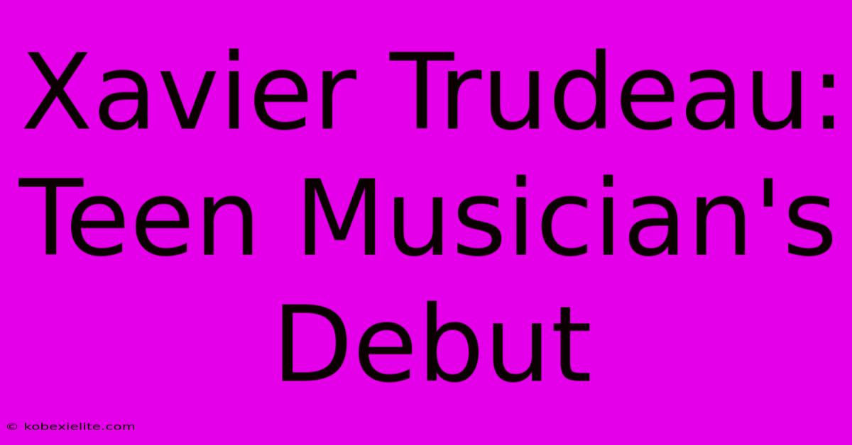 Xavier Trudeau: Teen Musician's Debut