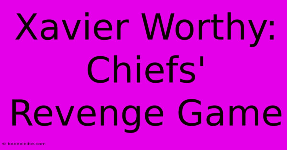 Xavier Worthy: Chiefs' Revenge Game