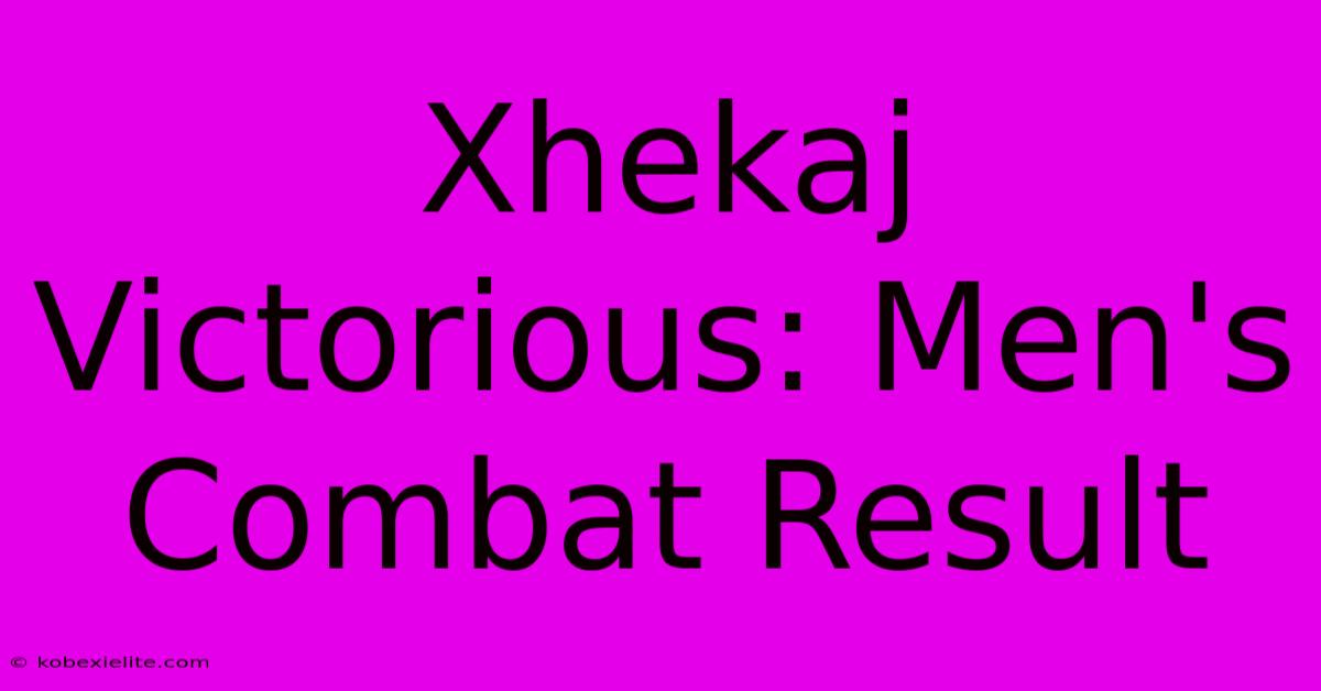 Xhekaj Victorious: Men's Combat Result