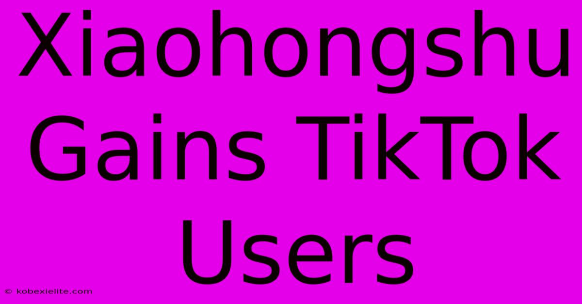 Xiaohongshu Gains TikTok Users