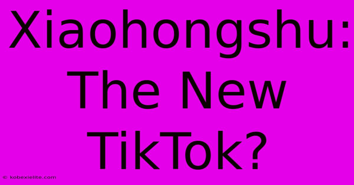 Xiaohongshu: The New TikTok?