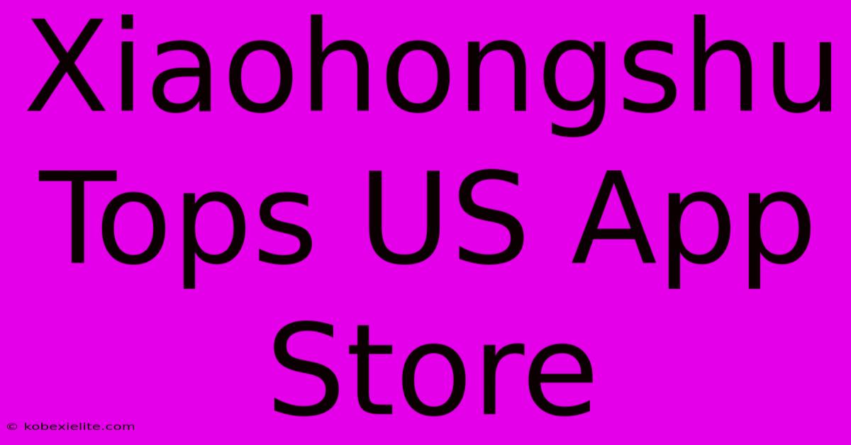 Xiaohongshu Tops US App Store