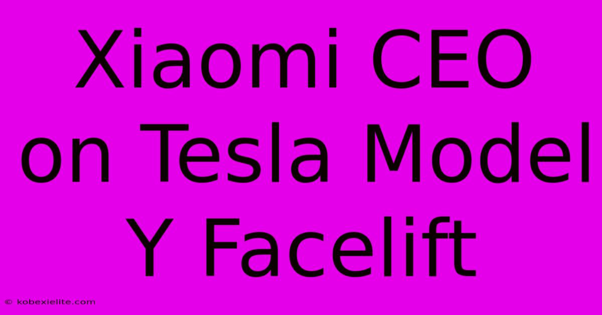 Xiaomi CEO On Tesla Model Y Facelift