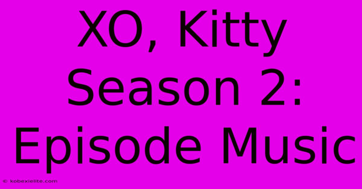 XO, Kitty Season 2: Episode Music