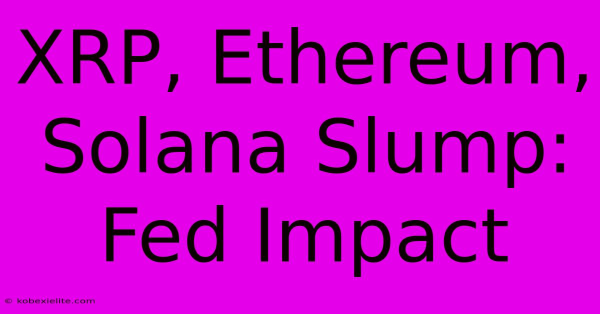 XRP, Ethereum, Solana Slump: Fed Impact