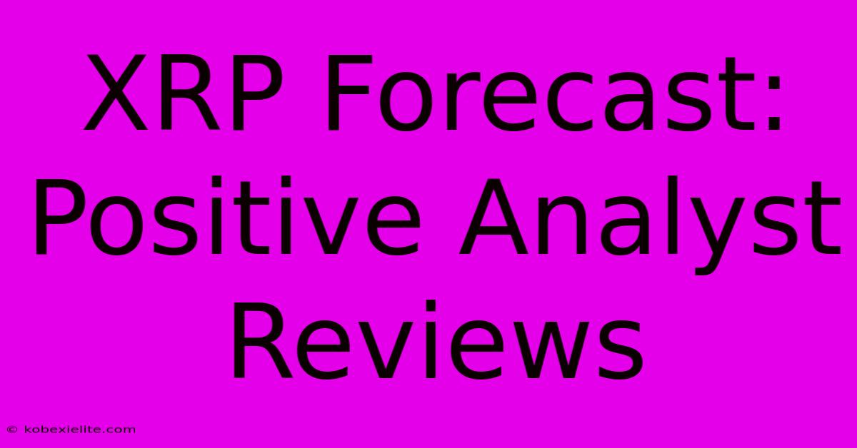 XRP Forecast: Positive Analyst Reviews