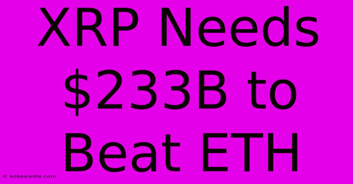 XRP Needs $233B To Beat ETH