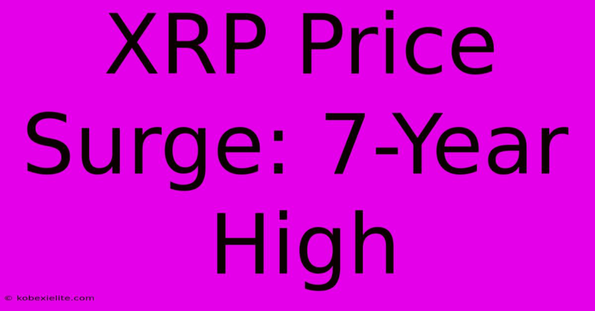 XRP Price Surge: 7-Year High