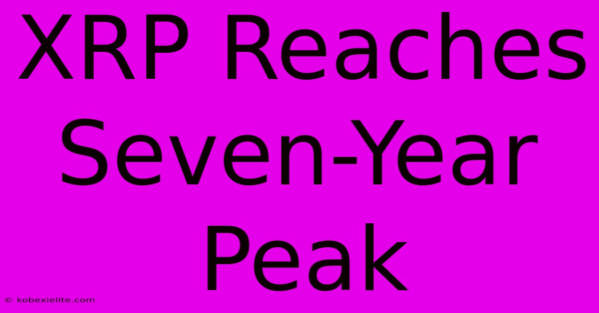 XRP Reaches Seven-Year Peak