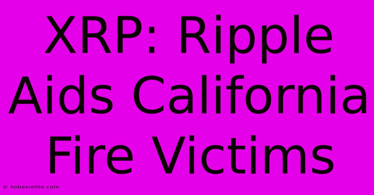 XRP: Ripple Aids California Fire Victims