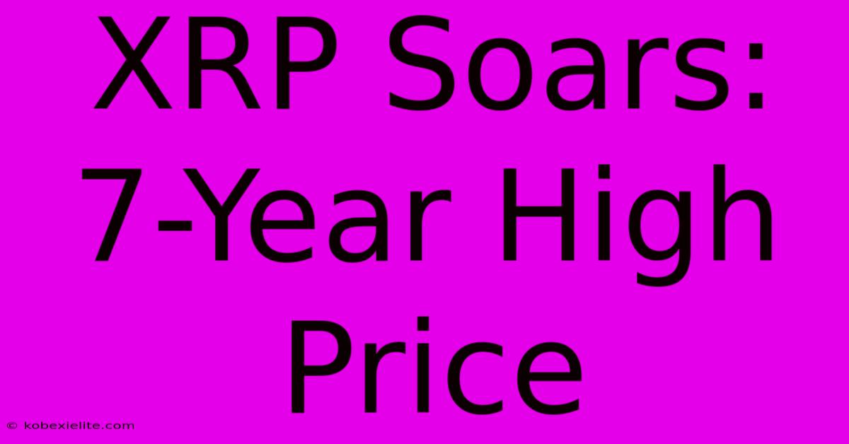 XRP Soars: 7-Year High Price