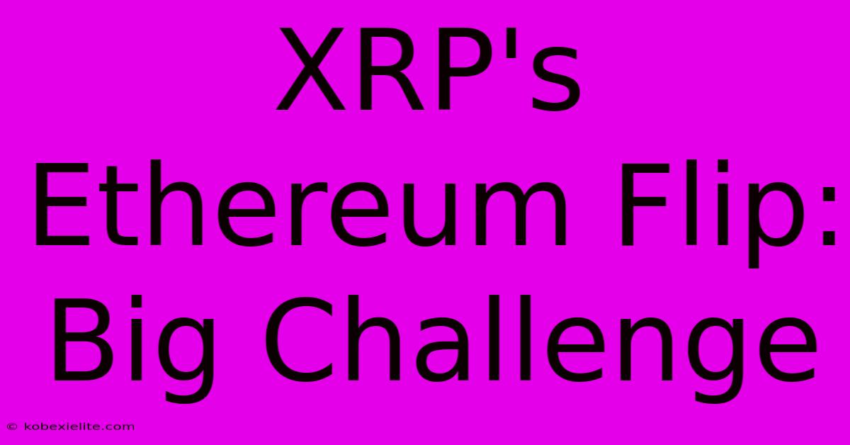 XRP's Ethereum Flip: Big Challenge