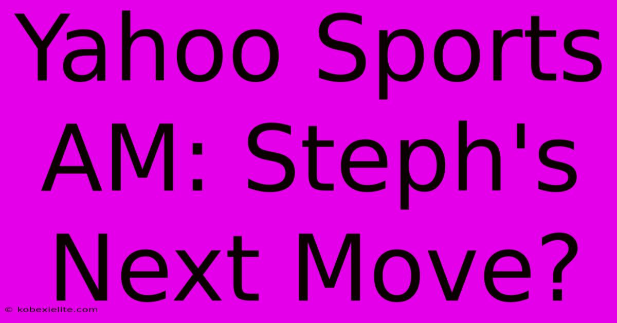 Yahoo Sports AM: Steph's Next Move?