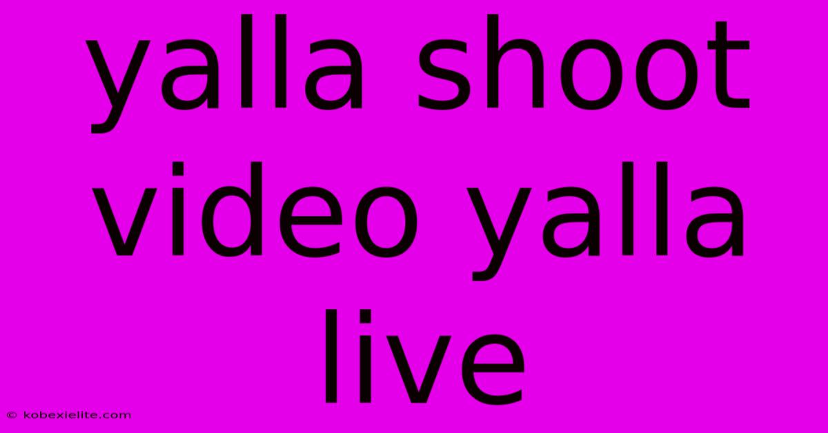 Yalla Shoot Video Yalla Live