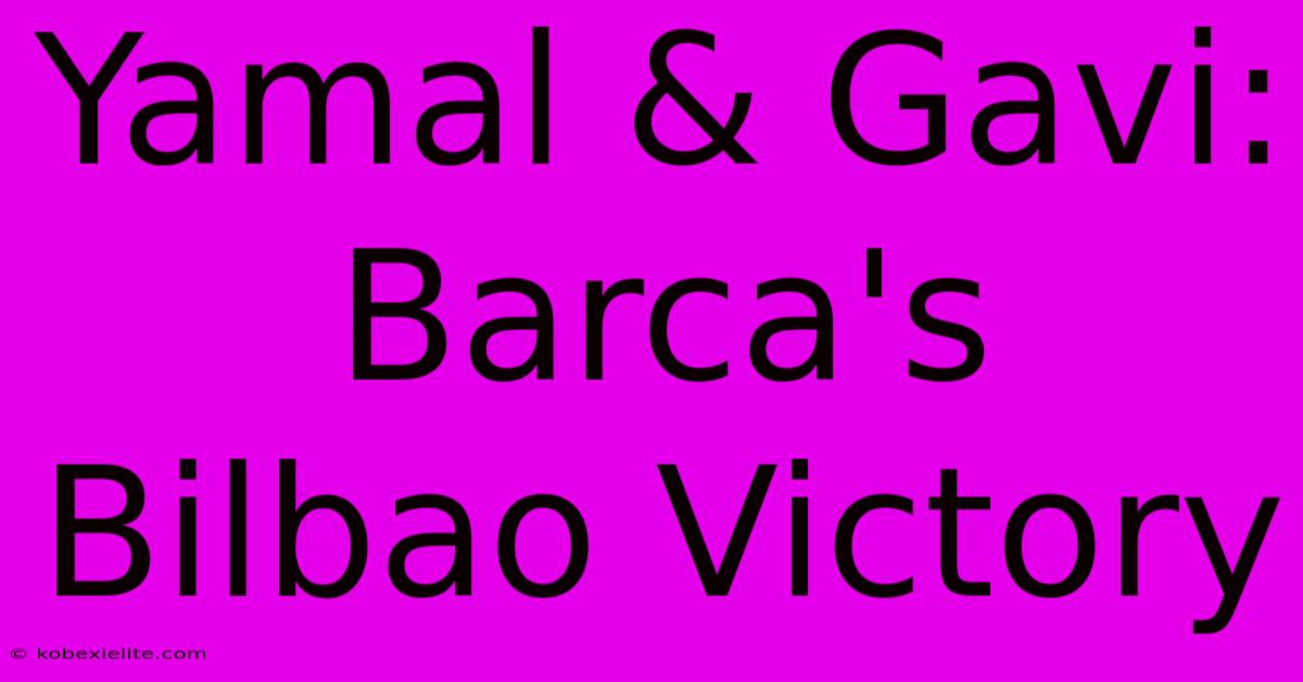 Yamal & Gavi: Barca's Bilbao Victory