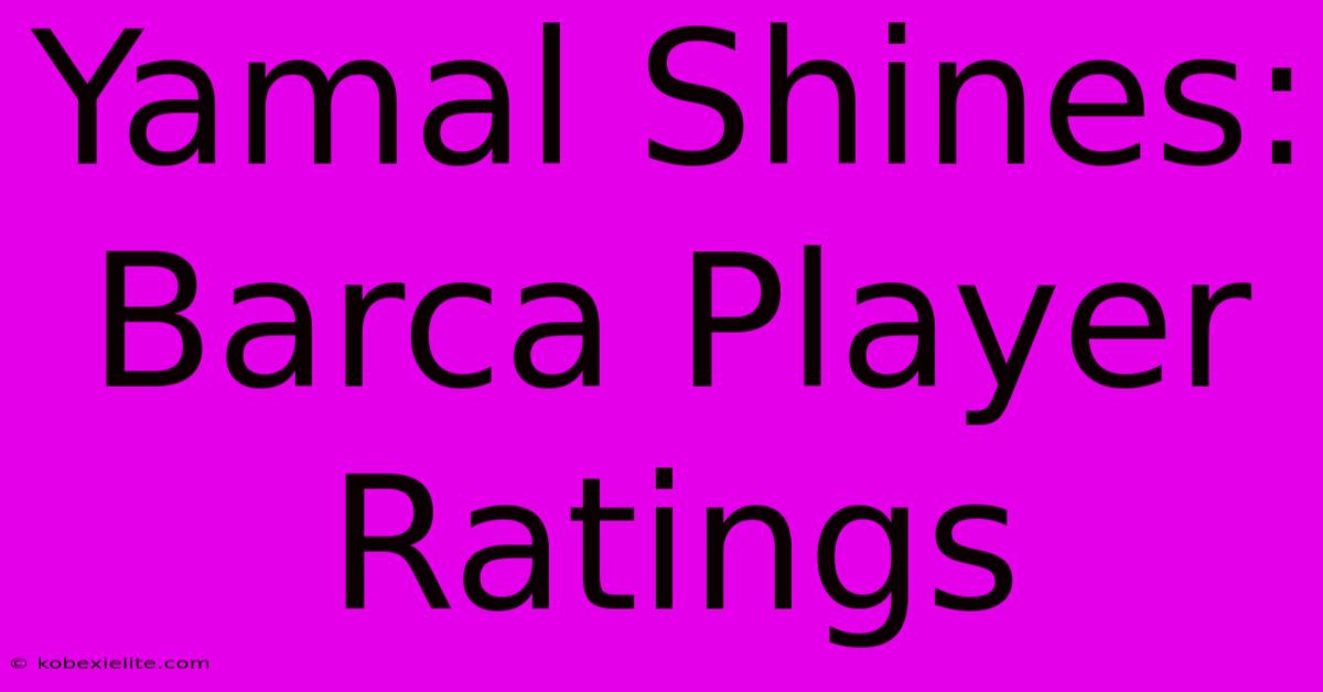 Yamal Shines: Barca Player Ratings