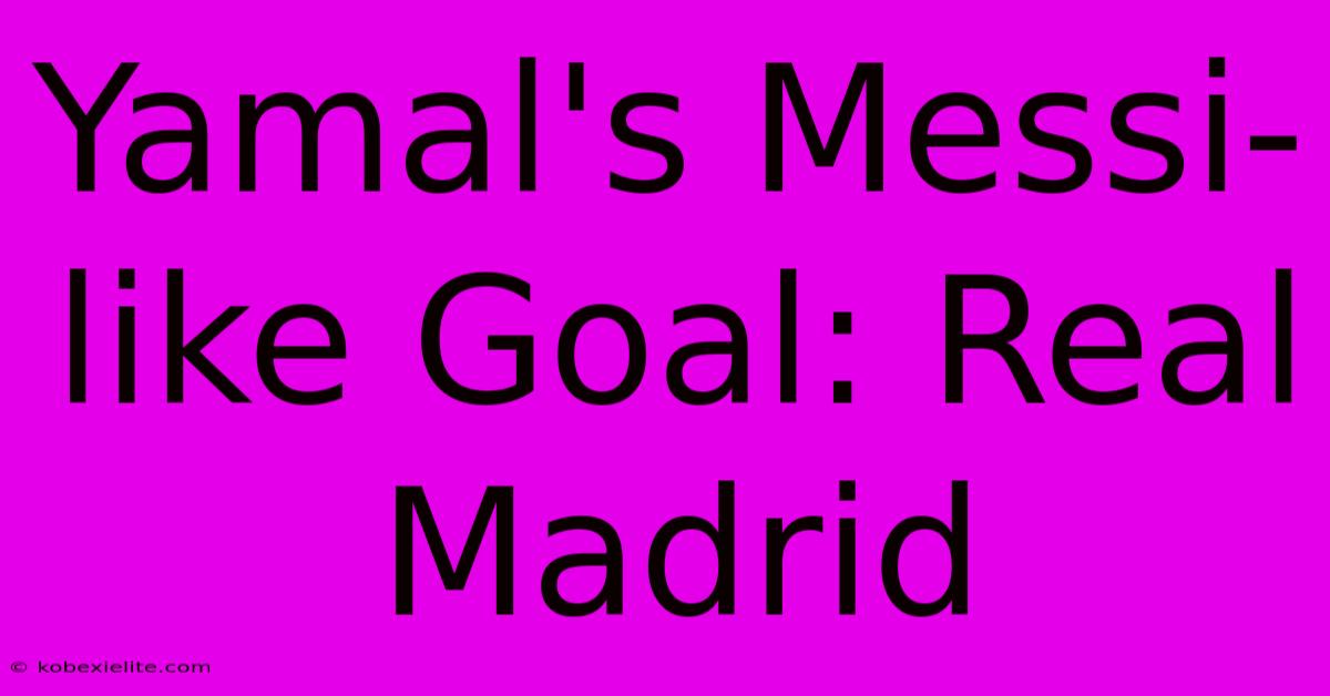 Yamal's Messi-like Goal: Real Madrid