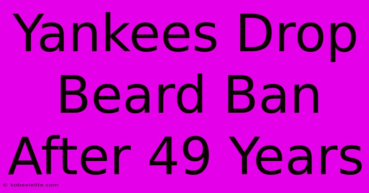 Yankees Drop Beard Ban After 49 Years