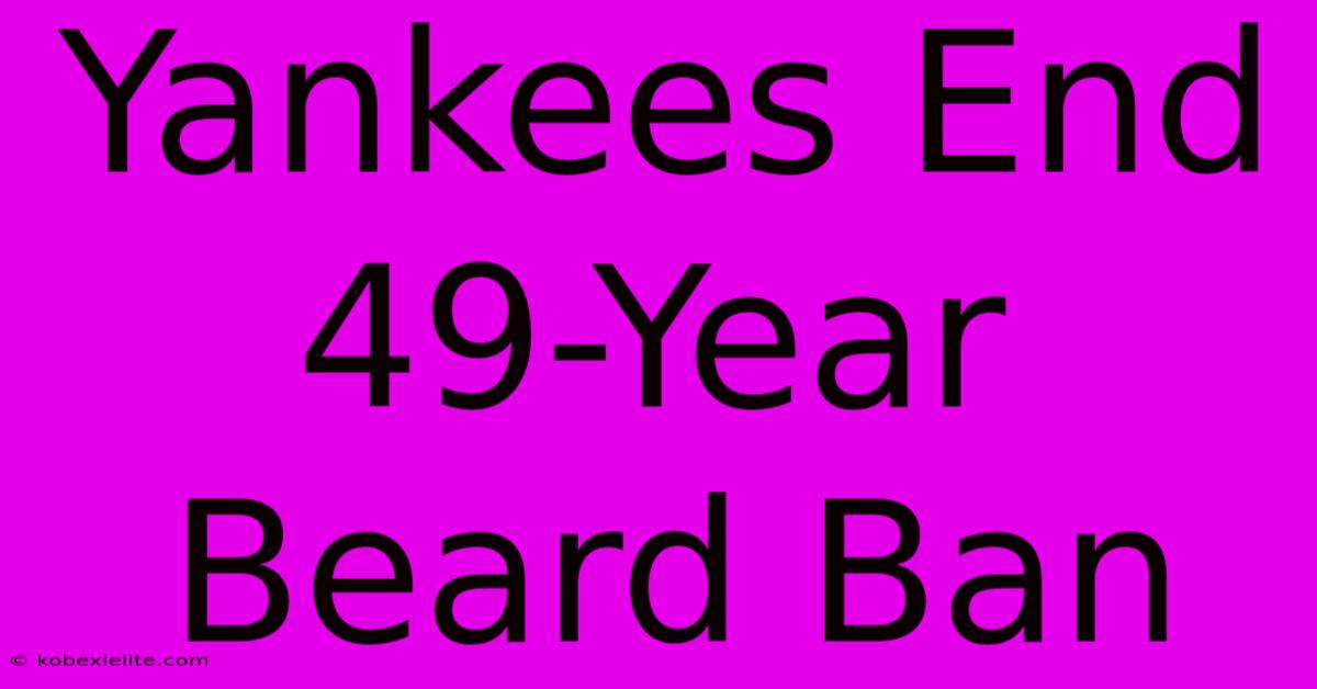 Yankees End 49-Year Beard Ban