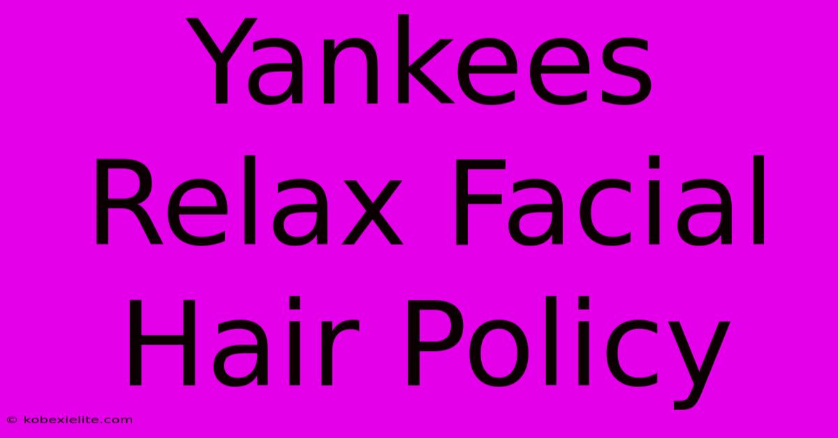 Yankees Relax Facial Hair Policy