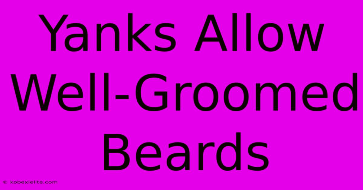 Yanks Allow Well-Groomed Beards