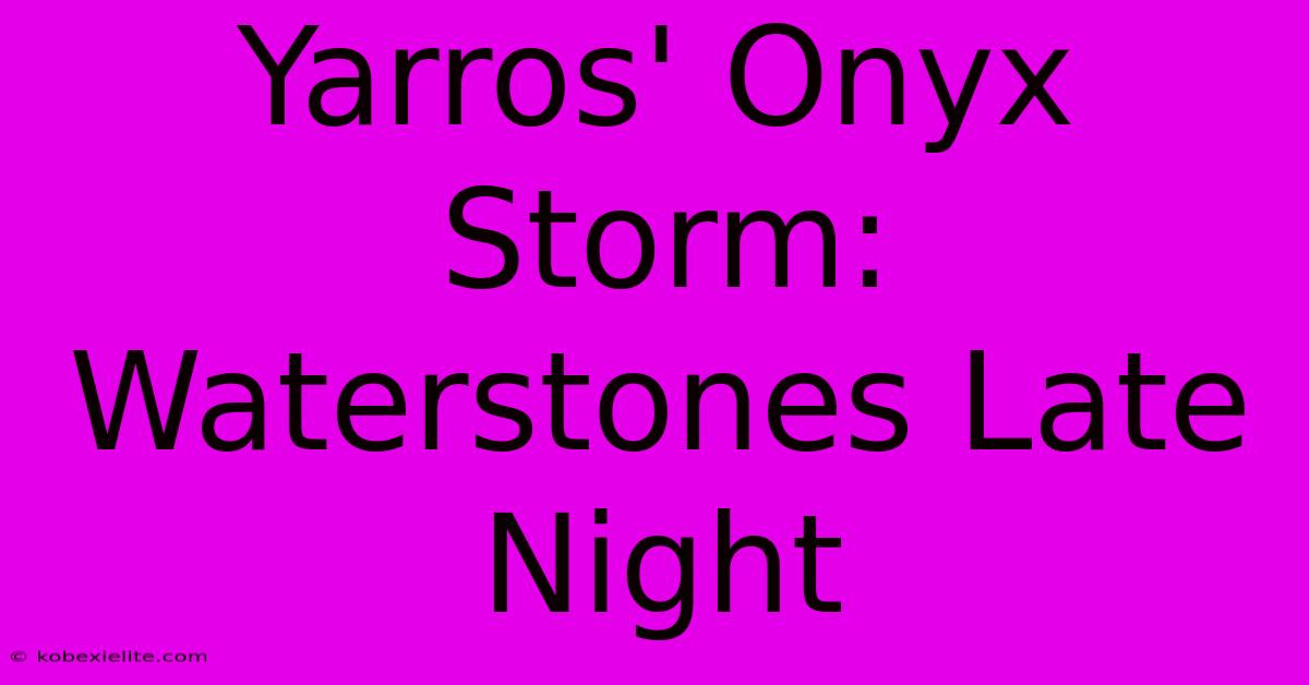 Yarros' Onyx Storm: Waterstones Late Night