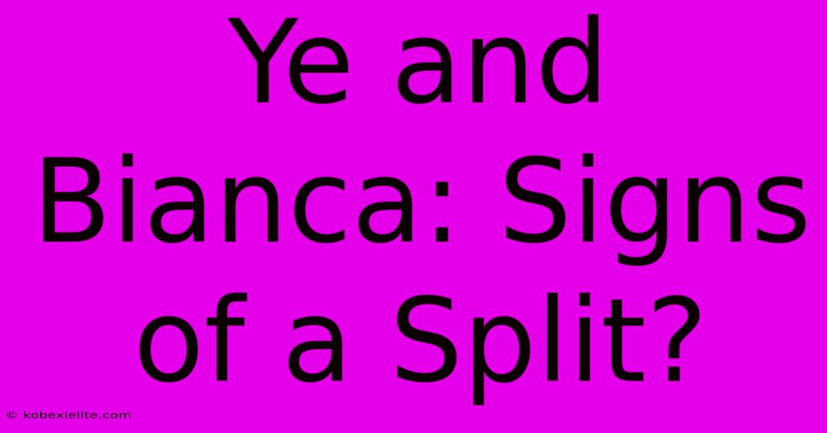 Ye And Bianca: Signs Of A Split?