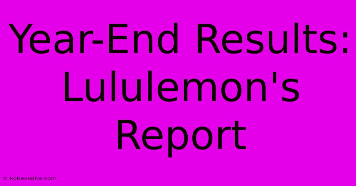 Year-End Results: Lululemon's Report