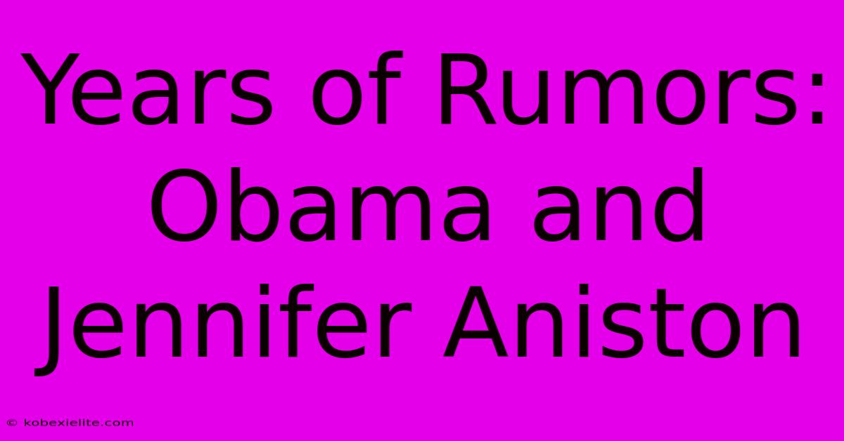 Years Of Rumors: Obama And Jennifer Aniston