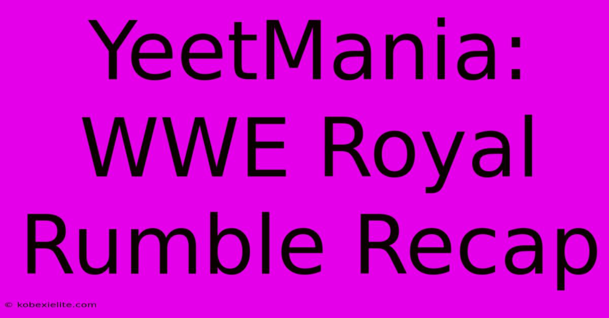 YeetMania: WWE Royal Rumble Recap