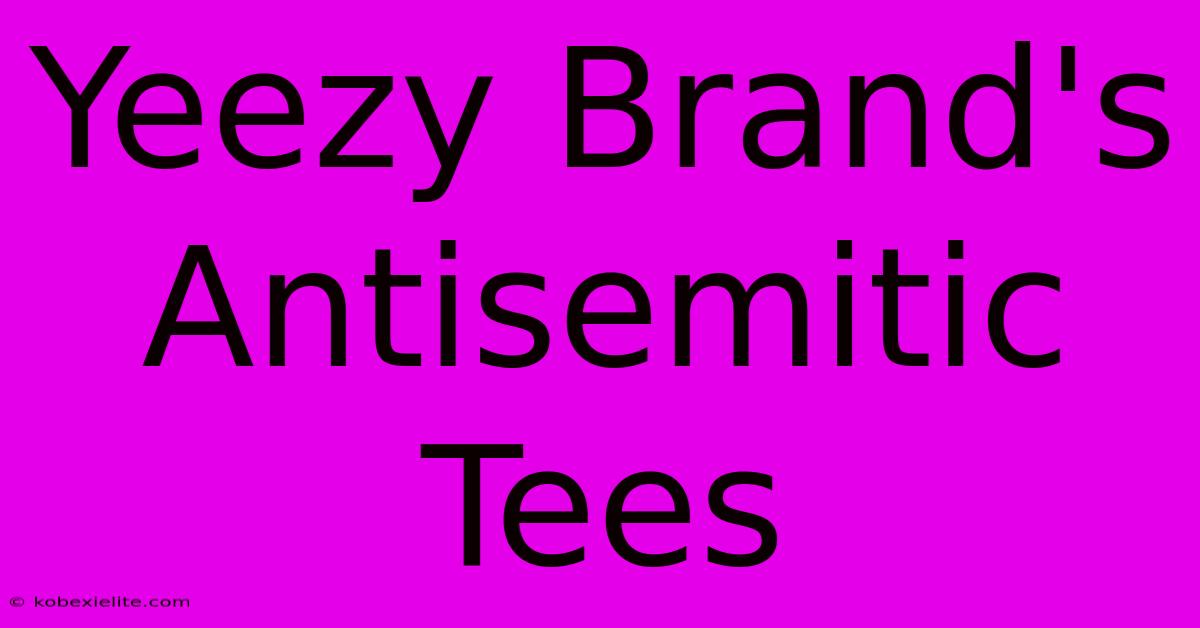 Yeezy Brand's Antisemitic Tees