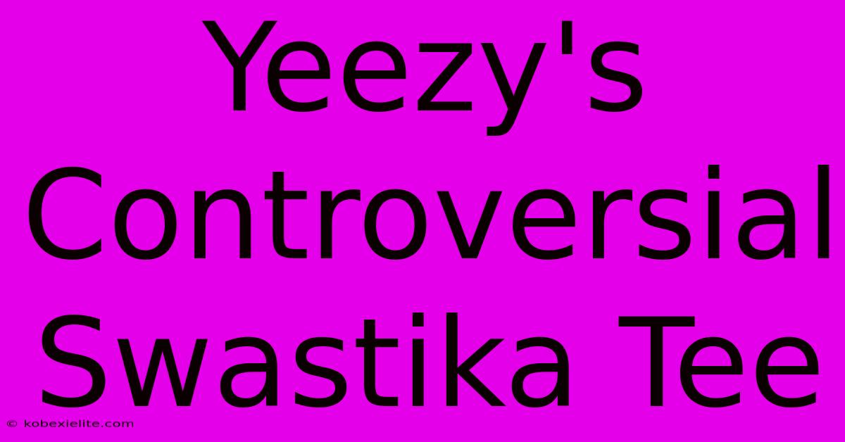 Yeezy's Controversial Swastika Tee