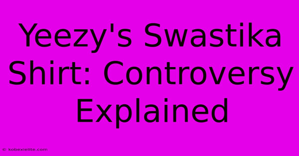 Yeezy's Swastika Shirt: Controversy Explained